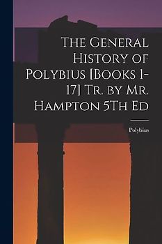 The General History of Polybius [Books 1-17] Tr. by Mr. Hampton 5Th Ed