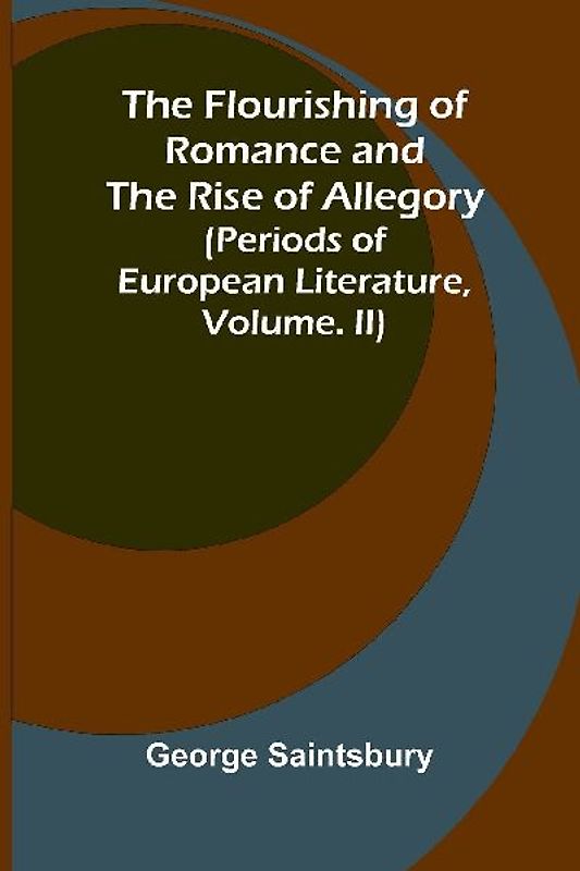 The Flourishing of Romance and the Rise of Allegory; (Periods of European Literature, vol. II)