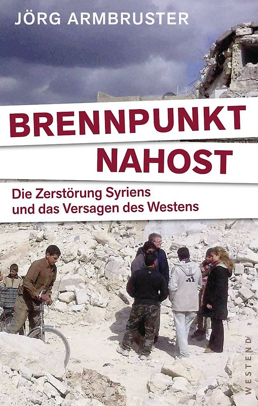 Brennpunkt Nahost. Die Zerstörung Syriens und das Versagen des Westens