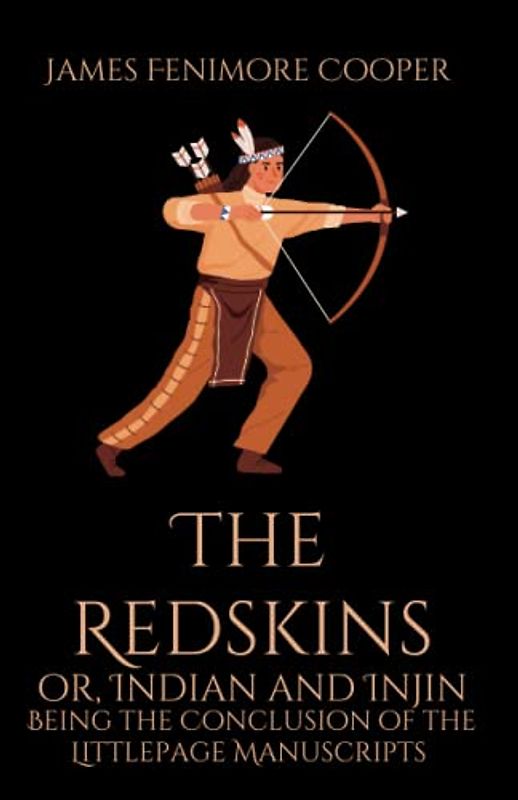 The Redskins or, Indian and Injin Being the Conclusion of the Littlepage Manuscripts: A Historical Fiction Novel (Annotated)