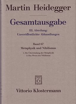 Gesamtausgabe. 4 Abteilungen / 3. Abt: Unveröffentlichte Abhandlungen / Metaphysik und Nihilismus. 1. Die Überwindung der Metaphysik (1938/39) 2. Das Wesen des Nihilismus (1946-48)