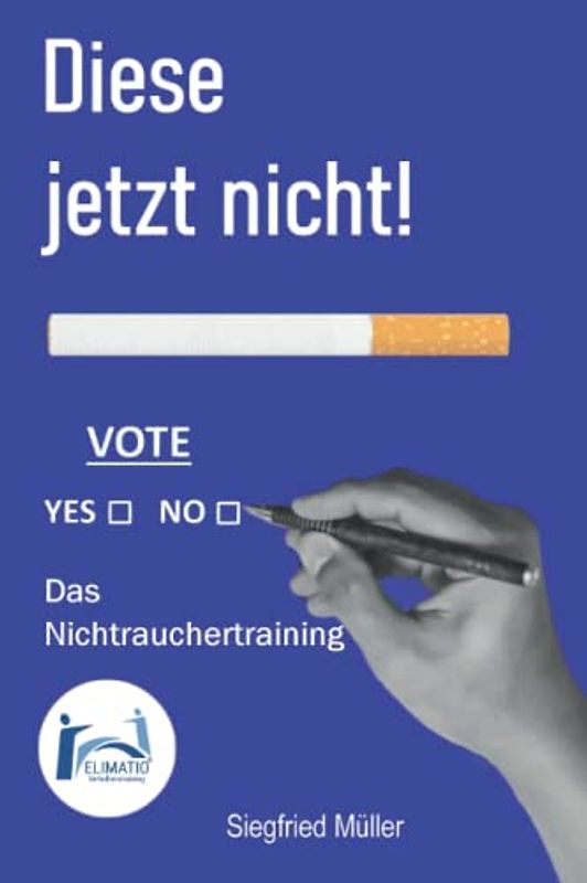 Diese jetzt nicht - Das Nichtrauchertraining: Stärke den Nichtraucher in dir und besiege den Raucher