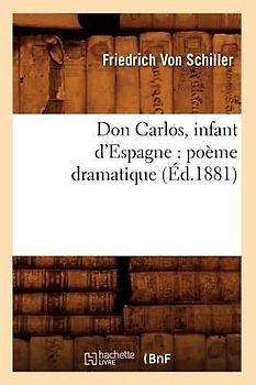 Don Carlos, Infant d'Espagne: Poème Dramatique (Éd.1881)