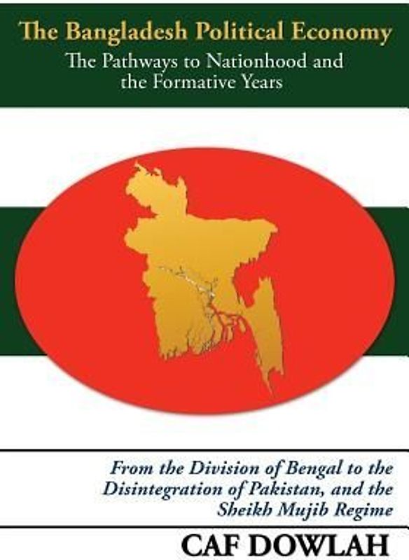 The Bangladesh Political Economy: The Pathways to Nationhood and the Formative Years
