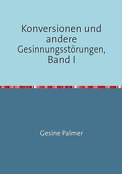 Konversionen und andere Gesinnungsstörungen, Band I