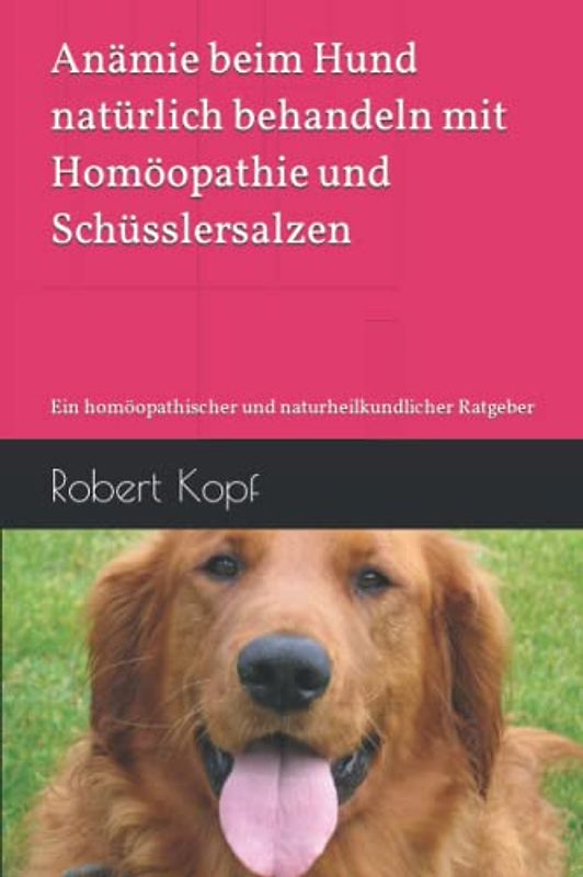 Anämie beim Hund natürlich behandeln mit Homöopathie und Schüsslersalzen: Ein homöopathischer und naturheilkundlicher Ratgeber