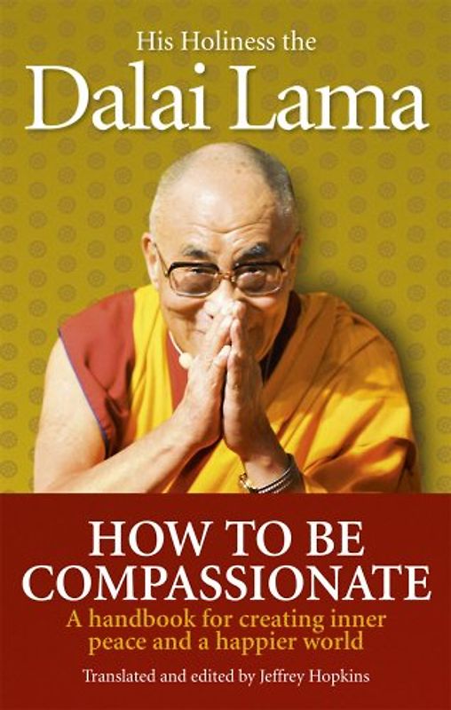 How To Be Compassionate: A Handbook for Creating Inner Peace and a Happier World - Lama, Dalai