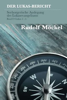 DER LUKAS-BERICHT: Seelsorgerische Auslegung des Lukasevangeliums. Band 1 / Lukas 1 - 5