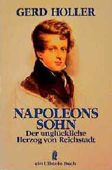 Napoleons Sohn. Der unglückliche Herzog von Reichstadt