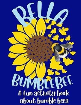 BELLA BUMBLE BEE: A Fun Activity Book About Bumble Bees