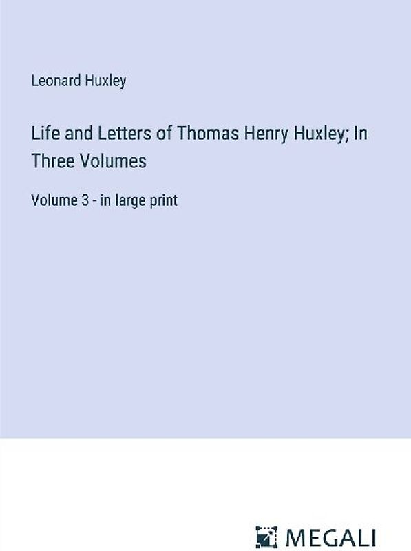 Life and Letters of Thomas Henry Huxley; In Three Volumes