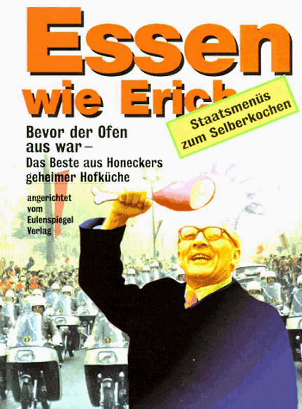 Essen wie Erich. Bevor der Ofen aus war - Das beste aus Honeckers geheimer Hofküche