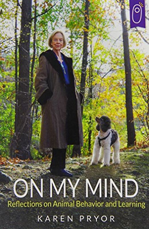 On My Mind: Reflections on Animal Behavior and Learning - Pryor Karen