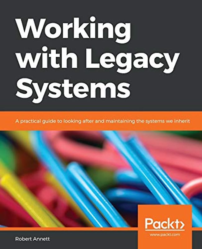 Working with Legacy Systems: A practical guide to looking after and maintaining the systems we inherit
