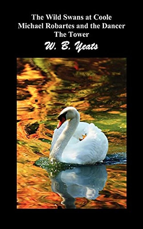 The Wild Swans at Coole, Michael Robartes and the Dancer, the Tower (Three Collections of Yeats' Poems)