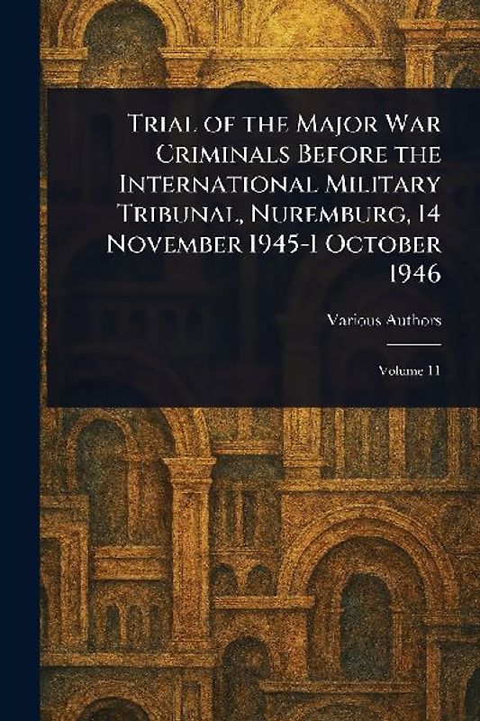 Trial of the Major War Criminals Before the International Military Tribunal, Nuremburg, 14 November 1945-1 October 1946