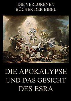 Die Apokalypse und das Gesicht des Esra (Die verlorenen Bücher der Bibel (Print), Band 6)