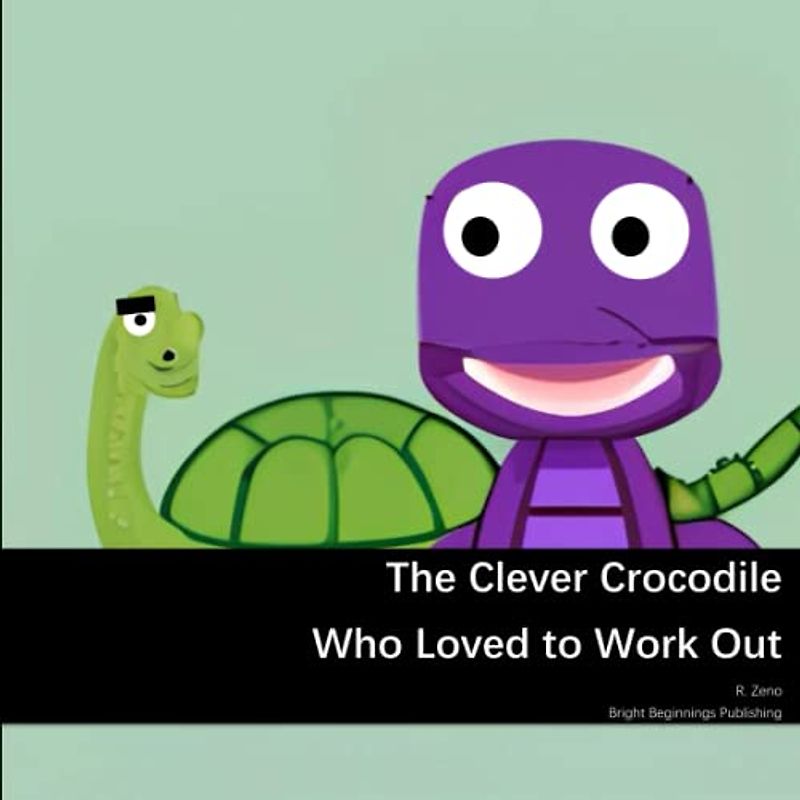 The Clever Crocodile Who Loved to Work Out (Awesome Animals Whom Loved to Work Out)