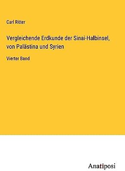 Vergleichende Erdkunde der Sinai-Halbinsel, von Palästina und Syrien: Vierter Band