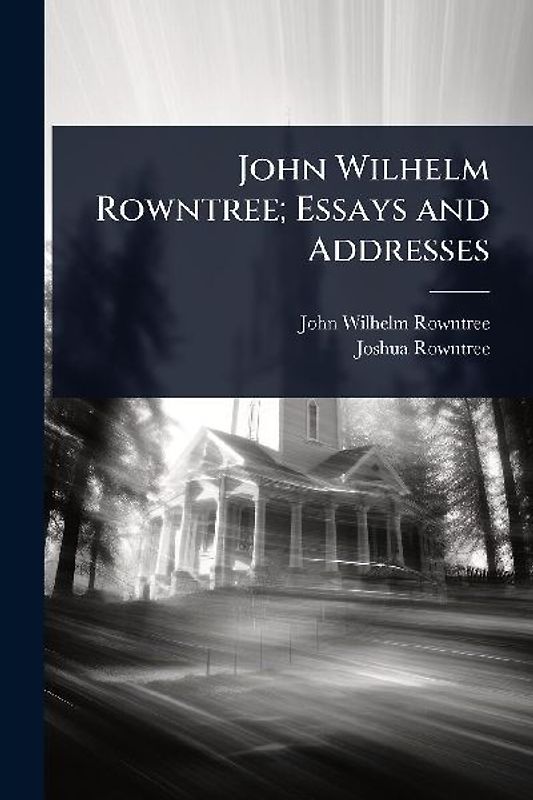 John Wilhelm Rowntree; Essays and Addresses