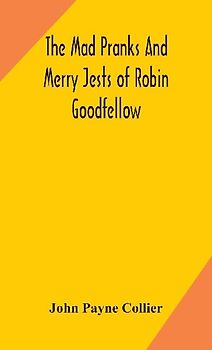 The Mad Pranks And Merry Jests Of Robin Goodfellow