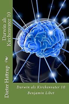 Darwin als Kirchenvater 10: Benjamin Libet