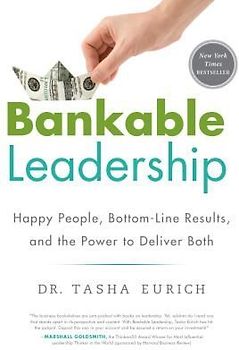 Bankable Leadership: Happy People, Bottom-Line Results, and the Power to Deliver Both