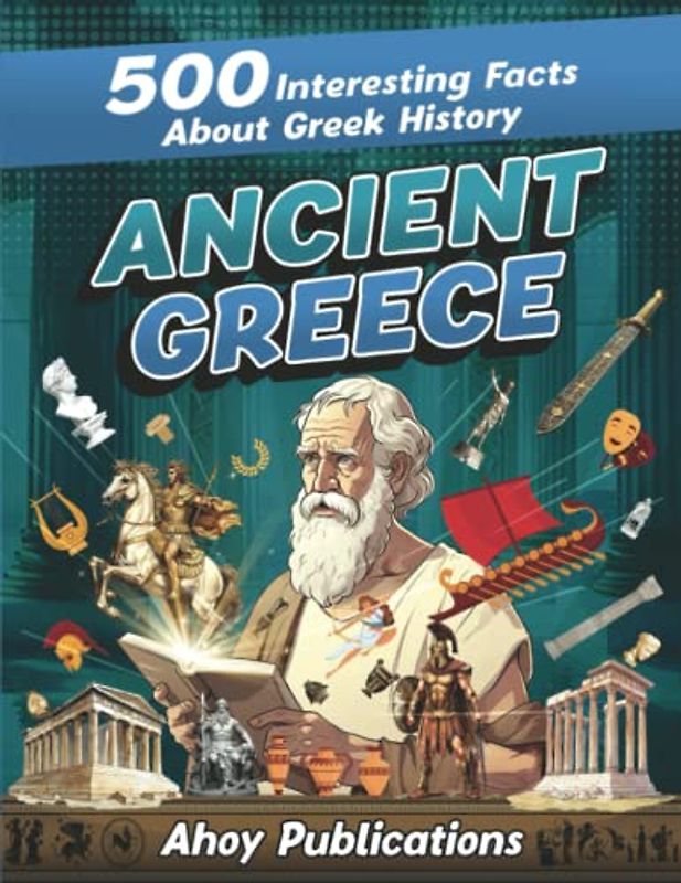 Ancient Greece: 500 Interesting Facts About Greek History (Curious Histories Collection)