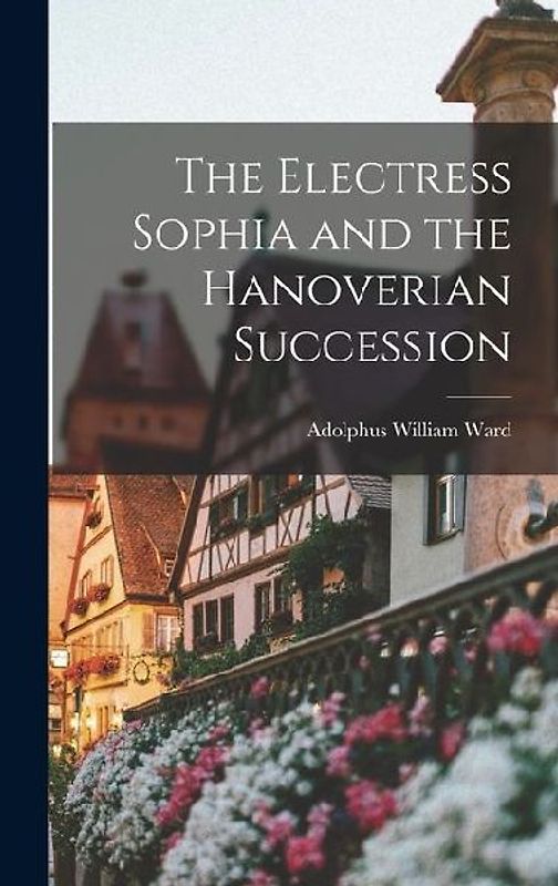 The Electress Sophia and the Hanoverian Succession
