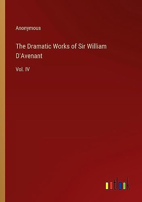 The Dramatic Works of Sir William D'Avenant: Vol. IV