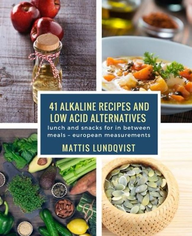41 alkaline recipes and low acid alternatives: lunch and snacks for in between meals: european measurements