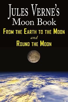 Jules Verne's Moon Book - From Earth to the Moon & Round the Moon - Two Complete Books