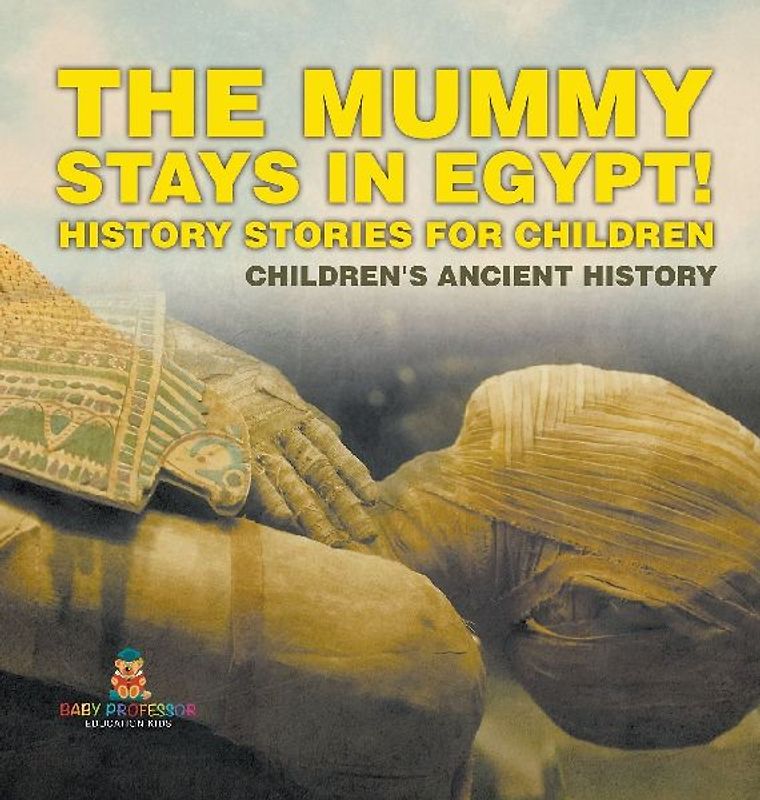 The Mummy Stays in Egypt! History Stories for Children | Children's Ancient History