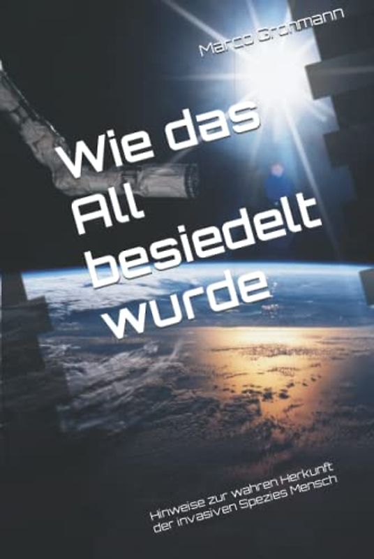 Wie das All besiedelt wurde: Hinweise zur wahren Herkunft der invasiven Spezies Mensch