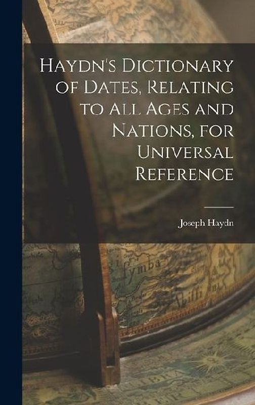 Haydn's Dictionary of Dates, Relating to All Ages and Nations, for Universal Reference