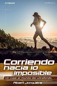 Corriendo hacia lo imposible : un viaje al mundo del ultrafondo