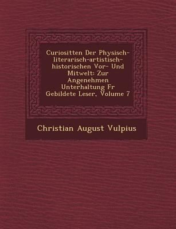 Curiosit�ten Der Physisch-literarisch-artistisch-historischen Vor- Und Mitwelt: Zur Angenehmen Unterhaltung F�r Gebildete Leser, Volume