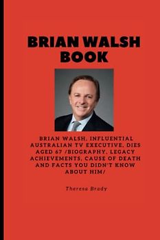 BRIAN WALSH BOOK: Brian Walsh, influential Australian TV executive, dies aged 67 /Biography, Legacy Achievements, Cause Of Death and Facts You Didn't know About Him/