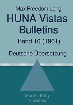 Max F. Long, Huna-Bulletins, Deutsche Übersetzung / Max Freedom Long, HUNA Vistas Bulletins, Band 10 (1961)