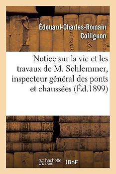Notice Sur La Vie Et Les Travaux de M. Schlemmer, Inspecteur Général Des Ponts Et Chaussées