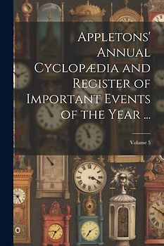 Appletons' Annual Cyclopædia and Register of Important Events of the Year ...; Volume 5