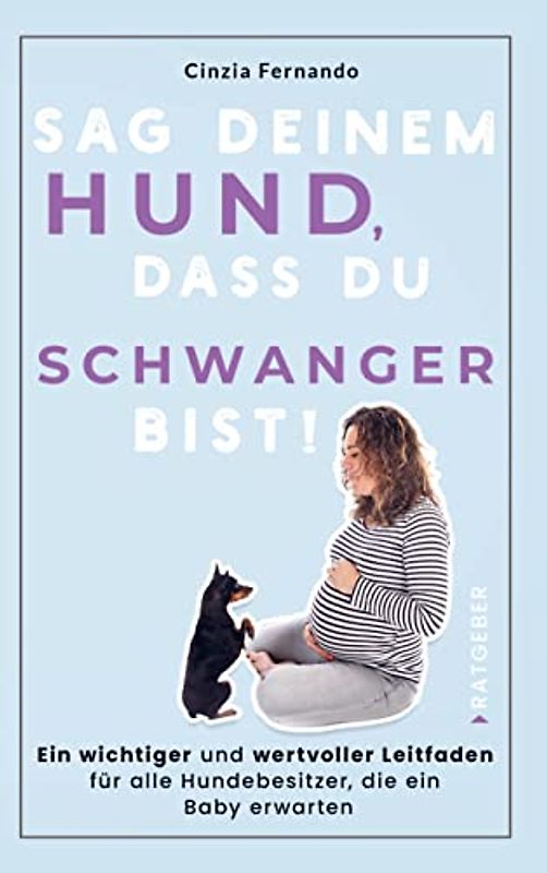 Sag deinem Hund, dass du Schwanger bist!: Ein wichtiger und wertvoller Leitfaden für alle Hundebesitzer, die ein Baby erwarten