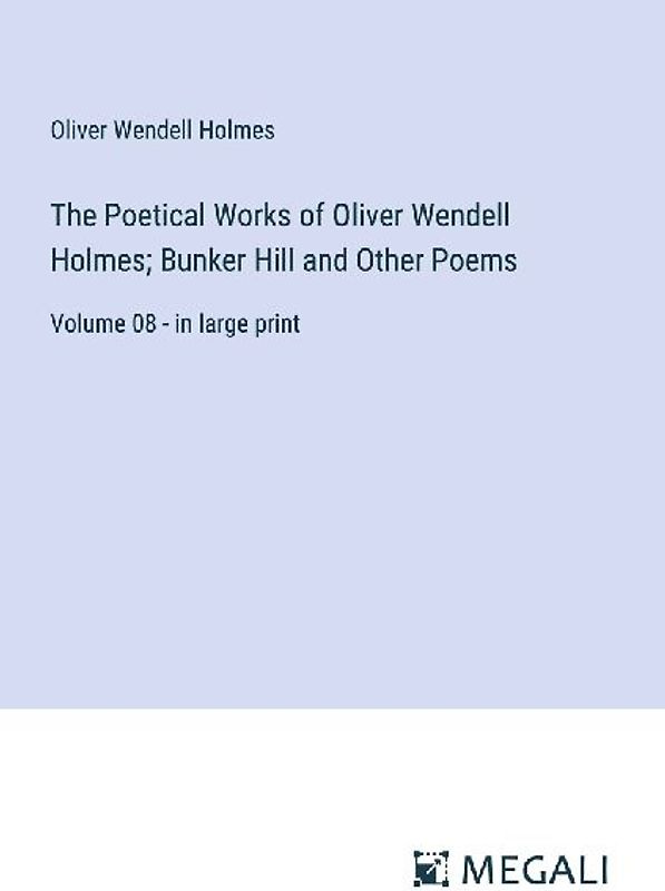 The Poetical Works of Oliver Wendell Holmes; Bunker Hill and Other Poems