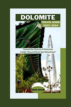 DOLOMITE TRAVEL GUIDE 2023 / 2024: "Unlock the Charms of Dolomite: Insider Tips and Must-See Attractions" (SARA KHAN TRAVEL GUIDE BOOKS, Band 14)