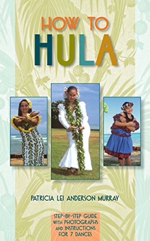 How to Hula: Step-b-step Guide With Photographs and Instructions for 7 Dances