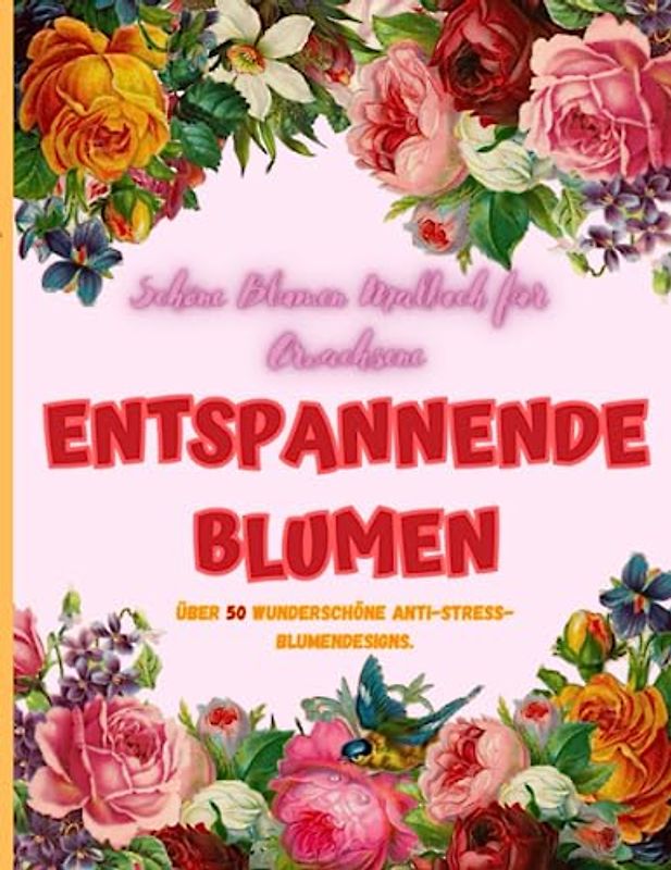 ENTSPANNENDE BLUMEN, Schöne Blumen Malbuch für Erwachsene: Über 50 Wunderschöne Anti-Stress-Blumendesigns.: Eine tolle Geschenkidee, um sich die Zeit ... zu bekämpfen.Größe 8,5 x 11 Zoll, 106 Seiten.