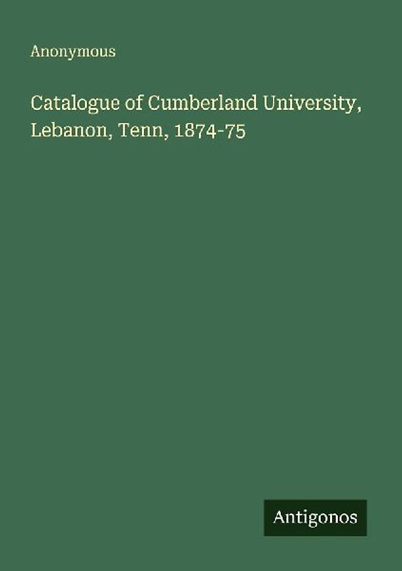 Catalogue of Cumberland University, Lebanon, Tenn, 1874-75
