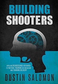 Building Shooters: Applying Neuroscience Research to Tactical Training System Design and Training Delivery