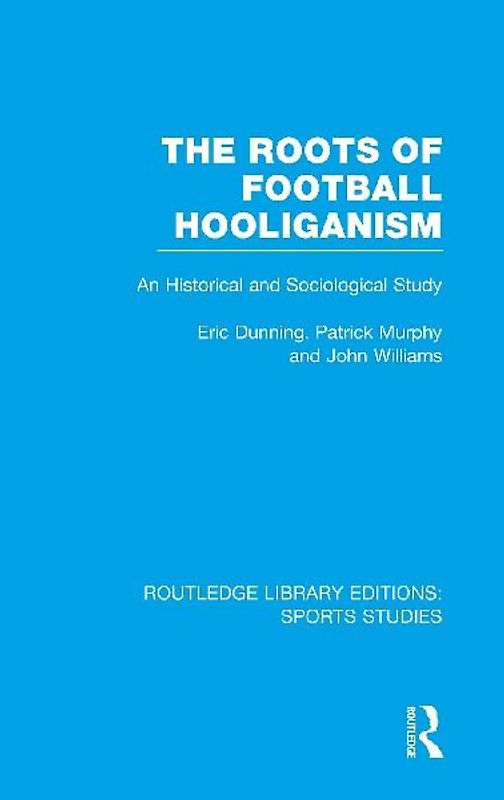 The Roots of Football Hooliganism (RLE Sports Studies)