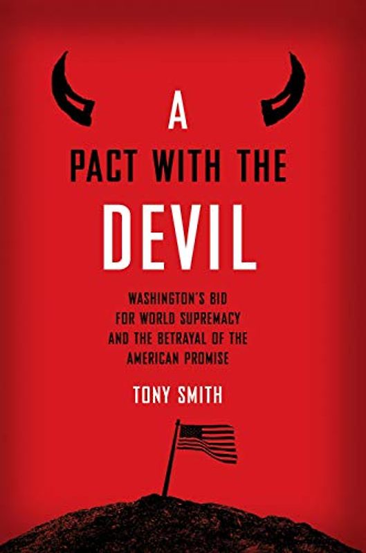 A Pact with the Devil: Washington's Bid for World Supremacy and the Betrayal of the American Promise